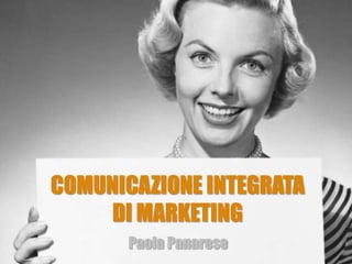Paola Panarese
COMUNICAZIONE INTEGRATA
DI MARKETING
 
