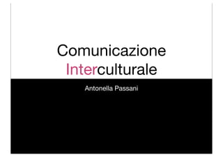 Comunicazione
 Interculturale
   Antonella Passani
 