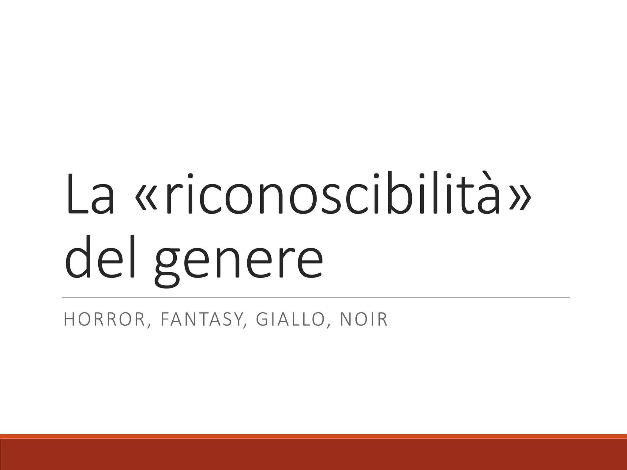 La «riconoscibilità»
del genere
HORROR, FANTASY, GIALLO, NOIR
 