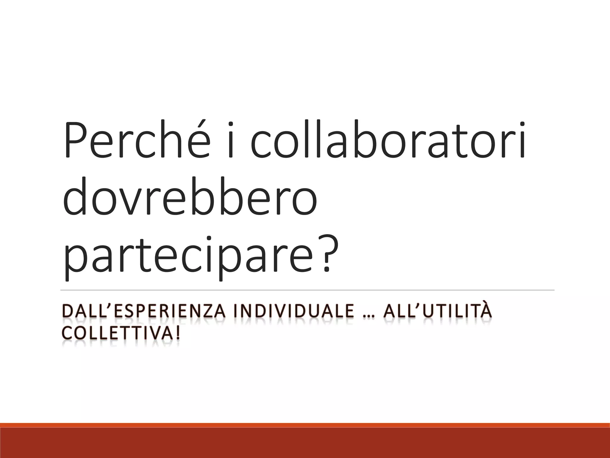 Perché i collaboratori
dovrebbero
partecipare?
 