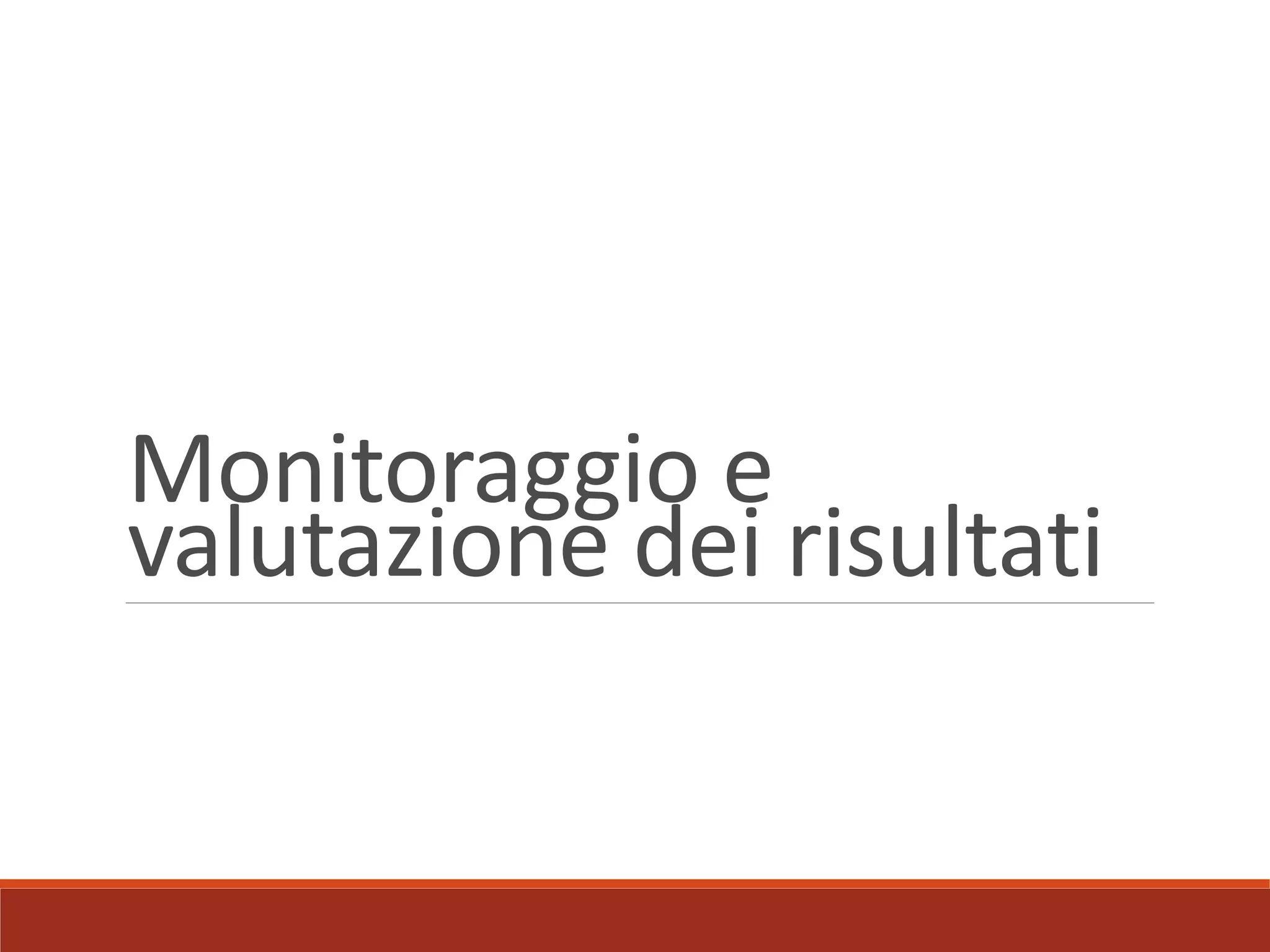 Monitoraggio e
valutazione dei risultati
 