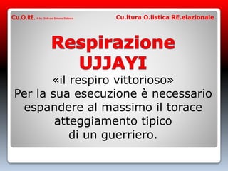 «il respiro vittorioso»
Per la sua esecuzione è necessario
espandere al massimo il torace
atteggiamento tipico
di un guerriero.
Cu.O.RE. © by Dott.ssa Simona Dalloca Cu.ltura O.listica RE.elazionale
 