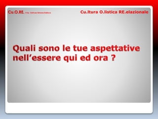 Cu.O.RE. © by Dott.ssa Simona Dalloca Cu.ltura O.listica RE.elazionale
 