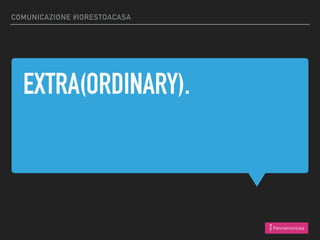 EXTRA(ORDINARY).
COMUNICAZIONE #IORESTOACASA
 