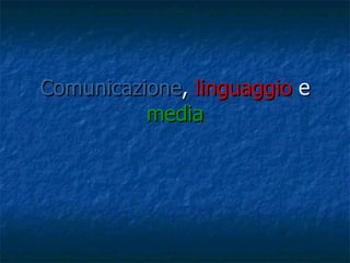 Comunicazione ,  linguaggio  e  media 