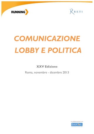 R										
U		
N	
N	
I	
N	
G	
	
A	
C	
A	
D	
E	
M	
Y	
		
	
	
	
	
	
	
	
	
	
	
	
	
XXXI	edizione	
COMUNICAZIONE	
LOBBY	E	POLITICA	
	
	
	
	
	
	
	
	
	
	
	
	
	
	
	
	
Government	&	Media	skills:	livello	base	
Roma,	novembre	2017	-	febbraio	2018	
 