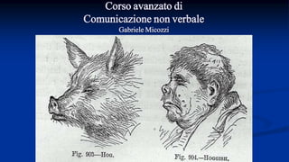 GABRIELE MICOZZI - gmicozzi@yahoo.it
Corso avanzato di
Comunicazione non verbale
Gabriele Micozzi
 