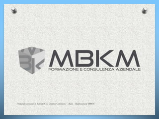 Materiale concesso in licenza (CC) Creatice Commons – share. Realizzazione MBKM
 