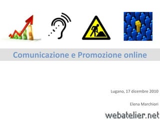 Comunicazione e Promozione online Lugano, 17 dicembre 2010 Elena Marchiori 