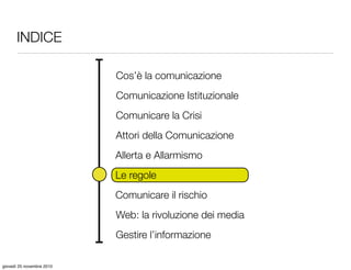 INDICE
Attori della Comunicazione
Gestire l’informazione
Cos’è la comunicazione
Comunicazione Istituzionale
Comunicare la ...
