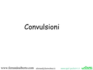 Convulsioni




www.ferrandoalberto.com   aferrand@fastwebnet.it   www.apel-pediatri.it
 