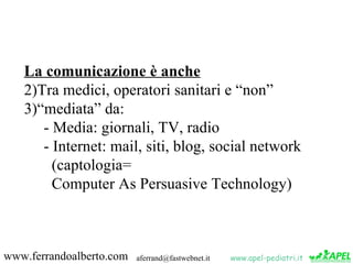 La comunicazione è anche
   2)Tra medici, operatori sanitari e “non”
   3)“mediata” da:
      - Media: giornali, TV, radio...