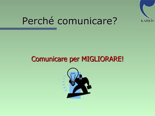 Perché comunicare? Comunicare per MIGLIORARE! 