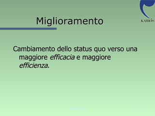Miglioramento Cambiamento dello status quo verso una maggiore  efficacia  e maggiore  efficienza . 