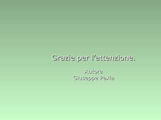 Grazie per l’attenzione. Autore Giuseppe Paxia 