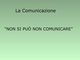 La Comunicazione “ NON SI PUÒ NON COMUNICARE” 