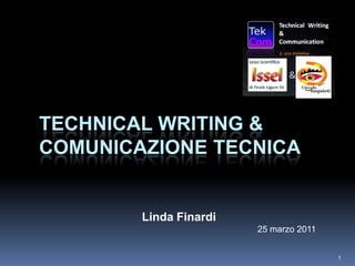TECHNICAL WRITING &
COMUNICAZIONE TECNICA


        Linda Finardi
                        25 marzo 2011


                                        1
 