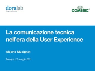 Design che funziona.




La comunicazione tecnica
nell’era della User Experience
Alberto Mucignat

Bologna, 27 maggio 2011
 