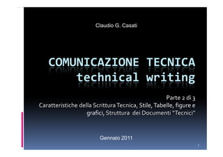 Technical Writing

COMUNICAZIONE TECNICA
Parte II – Scrivere, scrivere per il web, presentare

Dicembre 2010

                                                       1
 