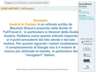 CASE HISTORY: FullTravel.it Esempio: Austria in Camper  è un articolo scritto da Maurizia Ghisoni presente nelle Guide di FullTravel.it,  in particolare in Itinerari della Guida Austria. Vediamo come questo articolo risponda ai 4 punti precedenti dal lato utente e dal lato motore. Per quanto riguarda i motori analizziamo il comportamento di Google che è il motore di ricerca più utilizzato al mondo, in particolare dai “navigatori” italiani.  
