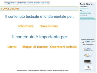 CONCLUSIONE Il contenuto testuale è fondamentale per: Informare Comunicare Il contenuto è importante per: Utenti Operatori turistici Motori di ricerca 