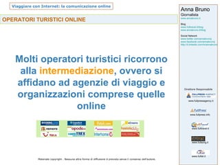 OPERATORI TURISTICI ONLINE   Molti operatori turistici ricorrono alla  intermediazione , ovvero si affidano ad agenzie di viaggio e organizzazioni comprese quelle online 