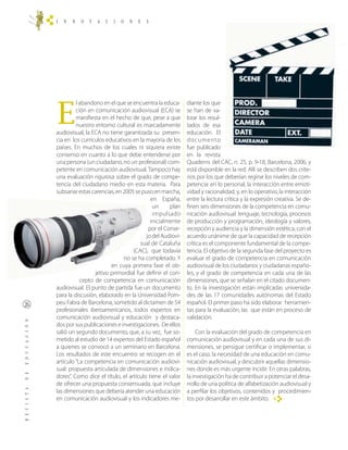 E
         l abandono en el que se encuentra la educa-      diante los que
         ción en comunicación audiovisual (ECA) se        se han de va-
         manifiesta en el hecho de que, pese a que        lorar los resul-
         nuestro entorno cultural es marcadamente         tados de esa
audiovisual, la ECA no tiene garantizada su presen-       educación. El
cia en los currículos educativos en la mayoría de los     documento
países. En muchos de los cuales ni siquiera existe        fue publicado
consenso en cuanto a lo que debe entenderse por           en la revista
una persona (un ciudadano, no un profesional) com-        Quaderns del CAC, n. 25, p. 9-18, Barcelona, 2006, y
petente en comunicación audiovisual. Tampoco hay          está disponible en la red. Allí se describen dos crite-
una evaluación rigurosa sobre el grado de compe-          rios por los que deberían regirse los niveles de com-
tencia del ciudadano medio en esta materia. Para          petencia: en lo personal, la interacción entre emoti-
subsanar estas carencias, en 2005 se puso en marcha,      vidad y racionalidad, y, en lo operativo, la interacción
                                          en España,      entre la lectura crítica y la expresión creativa. Se de-
                                           un     plan    finen seis dimensiones de la competencia en comu-
                                           impulsado      nicación audiovisual: lenguaje, tecnología, procesos
                                          inicialmente    de producción y programación, ideología y valores,
                                         por el Conse-    recepción y audiencia y la dimensión estética, con el
                                        jo del Audiovi-   acuerdo unánime de que la capacidad de recepción
                                     sual de Cataluña     crítica es el componente fundamental de la compe-
                                  (CAC), que todavía      tencia. El objetivo de la segunda fase del proyecto es
                             no se ha completado. Y       evaluar el grado de competencia en comunicación
                        en cuya primera fase el ob-       audiovisual de los ciudadanos y ciudadanas españo-
                 jetivo primordial fue definir el con-    les, y el grado de competencia en cada una de las
           cepto de competencia en comunicación           dimensiones, que se señalan en el citado documen-
audiovisual. El punto de partida fue un documento         to. En la investigación están implicadas universida-
para la discusión, elaborado en la Universidad Pom-       des de las 17 comunidades autónomas del Estado
peu Fabra de Barcelona, sometido al dictamen de 54        español. El primer paso ha sido elaborar herramien-
profesionales iberoamericanos, todos expertos en          tas para la evaluación, las que están en proceso de
comunicación audiovisual y educación y destaca-           validación.
dos por sus publicaciones e investigaciones. De ellos
salió un segundo documento, que, a su vez, fue so-             Con la evaluación del grado de competencia en
metido al estudio de 14 expertos del Estado español       comunicación audiovisual y en cada una de sus di-
a quienes se convocó a un seminario en Barcelona.         mensiones, se persigue certificar o implementar, si
Los resultados de este encuentro se recogen en el         es el caso, la necesidad de una educación en comu-
artículo “La competencia en comunicación audiovi-         nicación audiovisual, y descubrir aquellas dimensio-
sual: propuesta articulada de dimensiones e indica-       nes donde es más urgente incidir. En otras palabras,
dores”. Como dice el título, el artículo tiene el valor   la investigación ha de contribuir a potenciar el desa-
de ofrecer una propuesta consensuada, que incluye         rrollo de una política de alfabetización audiovisual y
las dimensiones que debería atender una educación         a perfilar los objetivos, contenidos y procedimien-
en comunicación audiovisual y los indicadores me-         tos por desarrollar en este ámbito. RE
 