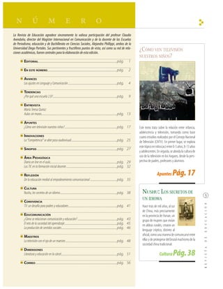 n ú m e r o
La Revista de Educación agradece sinceramente la valiosa participación del profesor Claudio
Avendaño, director del Magíster Internacional en Comunicación y de la docente de las Escuelas
de Periodismo, educación y de Bachillerato en Ciencias Sociales, Alejandra Phillippi, ambos de la
Universidad Diego Portales. Sus pertinentes y fructíferos puntos de vista, así como su red de rela-
ciones académicas, fueron centrales para la elaboración de esta edición.
                                                                                                                                          ¿CÓMO VEN TELEVISIÓN
                                                                                                                                          NUESTROS NIÑOS?
         EDITORIAL ............................................................................................................pág.   1

         EN ESTE NÚMERO................................................................................................pág.           2

         AVANCES
         Los ajustes en Lenguaje y Comunicación ...................................................................pág.               4

         TENDENCIAS
         ¿Por qué una escuela 2.0?........................................................................................pág.        9

         ENTREVISTA
         María Teresa Quiroz:
         Aulas sin muros........................................................................................................pág. 13

         APUNTES
         ¿Cómo ven televisión nuestros niños?........................................................................pág. 17              Este texto trata sobre la relación entre infancia,
                                                                                                                                          adolescencia y televisión, tomando como base
         INNOVACIONES                                                                                                                     cuatro estudios realizados por el Consejo Nacional
         La “Competencia” se abre paso audiovisual...............................................................pág. 25                  de Televisión (CNTV). En primer lugar, se explora
                                                                                                                                          este tópico en niños(as) entre 0-5 años, 8-13 años
         SINOPSIS ..............................................................................................................pág. 27
                                                                                                                                          y adolescentes. En seguida, se aborda la cultura de
         ÁREA PEDAGÓGICA                                                                                                                  uso de la televisión en los hogares, desde la pers-
         Diario on line en el aula............................................................................................pág. 29     pectiva de padres, profesores y alumnos.
         Las TIC en la formación inicial docente......................................................................pág. 32

         REFLEXIÓN                                                                                                                                        Apuntes       Pág. 17
         De la educación medial al empoderamiento comunicacional .....................................pág. 35

         CULTURA
         Nushu, los secretos de un idioma ..............................................................................pág. 38             NUSHU: LOS SECRETOS DE
                                                                                                                                            UN IDIOMA
         CONVIVENCIA
         TV: un desafío para padres y educadores...................................................................pág. 41                  Hace más de mil años, al sur
                                                                                                                                            de China, más precisamente
         EDUCOMUNICACIÓN                                                                                                                    en la provincia de Hunan, un
         ¿Cómo se relacionan comunicación y educación? ......................................................pág. 43                        grupo de mujeres que vivían
         El reto de la sociedad del aprendizaje........................................................................pág. 45              en aldeas rurales, crearon un
         La producción de sentidos sociales............................................................................pág. 46
                                                                                                                                            lenguaje críptico, distinto al
         MAESTROS                                                                                                                           oficial, como una manera de comunicarse entre
         La televisión con el ojo de un maestro.......................................................................pág. 48               ellas y de protegerse del brutal machismo de la
                                                                                                                                            sociedad china tradicional.
         DIMENSIONES
         Literatura y educación en la cárcel.............................................................................pág. 51                            Cultura     Pág. 38
         CORREO ................................................................................................................pág. 56
 