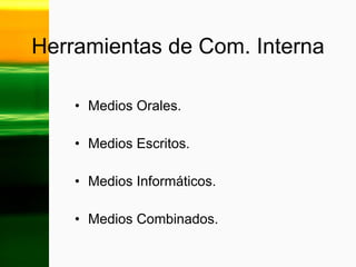 Herramientas de Com. Interna  Medios Orales. Medios Escritos. Medios Informáticos. Medios Combinados. 