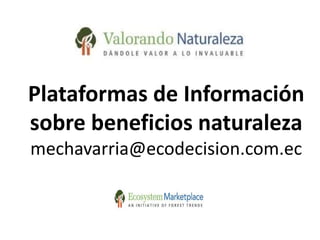 Plataformas de Información
sobre beneficios naturaleza
mechavarria@ecodecision.com.ec
 