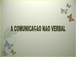 A COMUNICAÇÃO NÃO VERBAL