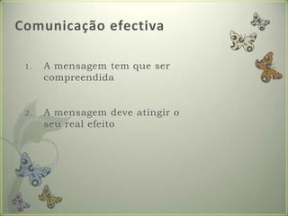 ComunicaçãoefectivaA mensagem tem que ser compreendidaA mensagemdeveatingir o seu real efeito