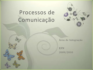 Processos de Comunicação Área de Integração EPN 2009/2010 