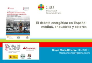 Grupo Media&Energy. CEU-UCH.
mediaandenergy@gmail.com
El debate energético en España:
medios, encuadres y actores
 