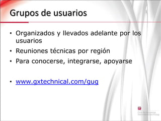Grupos de usuariosOrganizados y llevados adelante por los usuariosReuniones técnicas por regiónPara conocerse, integrarse, apoyarsewww.gxtechnical.com/gug