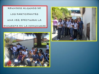 REUNIDOS ALGUNOS DE

   LOS PARTICIPANTES

  UNA VEZ EFECTUADA LA

ENCUESTA EN LA COMUNUDAD
 