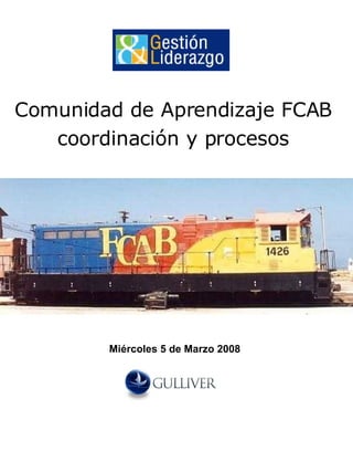 Comunidad de Aprendizaje FCAB coordinación y procesos Miércoles 5 de Marzo 2008 