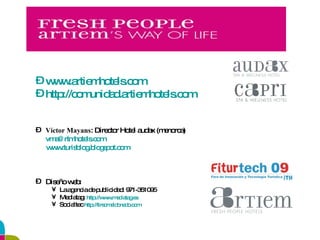 www.artiemhotels.com http://comunidad.artiemhotels.com Víctor Mayans : Director Hotel audax (menorca) [email_address] www.turisblog.blogspot.com Diseño web: La agencia de publicidad: 971-351095 Mediatag:  http:// www.mediatag.es   Socialtec  http://tirsomaldonado.com 