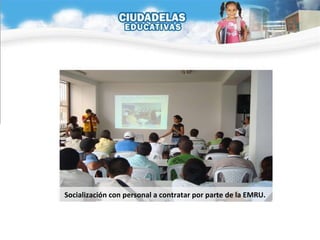 Socialización con personal a contratar por parte de la EMRU. 