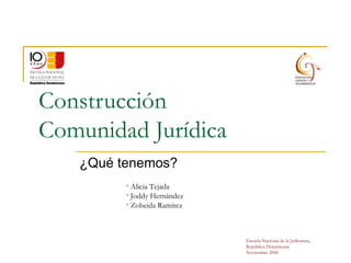 Construcción Comunidad Jurídica ¿Qué tenemos? ,[object Object],[object Object],[object Object],Escuela Nacional de la Judicatura,  República Dominicana Noviembre 2008 