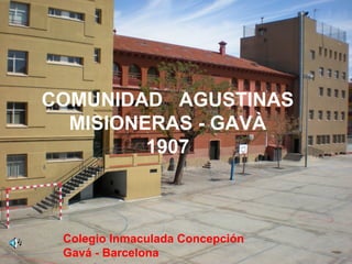 Colegio Inmaculada Concepción
Gavá - Barcelona
COMUNIDAD AGUSTINAS
MISIONERAS - GAVÀ
1907
 