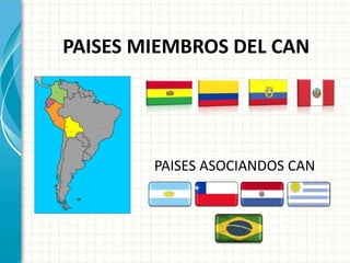 PAISES MIEMBROS DEL CAN
PAISES ASOCIANDOS CAN
 