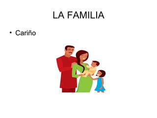 LA FAMILIA
• Cariño
 