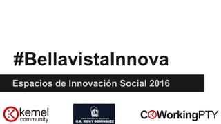 #BellavistaInnova
Espacios de Innovación Social 2016
 