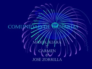 comunidad de canarias


       maría, kiara
             Y
          carmen
             6º
       José zorrilla
 
