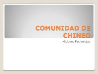 COMUNIDAD DE
CHINEO
Misiones Pasionistas

 