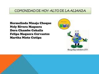 Hermelinda Ninaja Choque
Nely Rivera Maquera
Dora Chambe Cohaila
Felipa Maquera Cervantes
Martha Nieto Cutipa

 