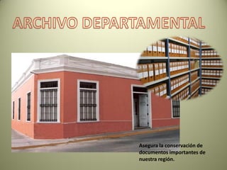 Asegura la conservación de
documentos importantes de
nuestra región.

 