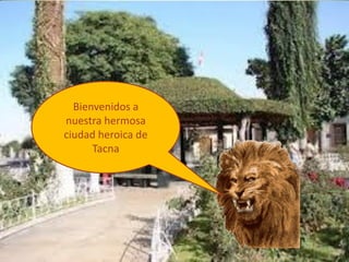 Bienvenidos a
nuestra hermosa
ciudad heroica de
Tacna

 