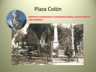Plaza Colón
Mantiene actualmente su arquitectura básica, conservando su
valor histórico.

 